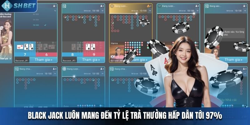 Black Jack luôn mang đến tỷ lệ trả thưởng hấp dẫn tới 97%