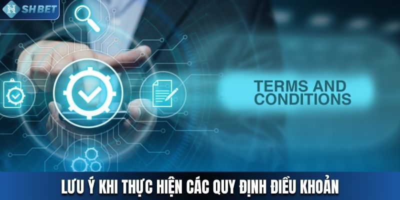 Các điểm cần lưu ý khi thực hiện điều khoản sử dụng