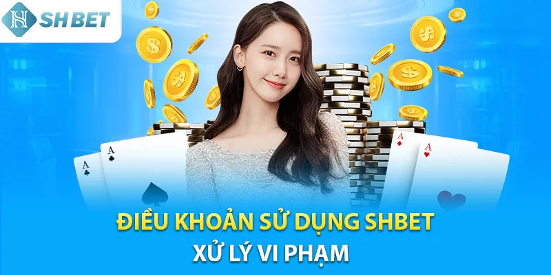 Xử lý hội viên vi phạm điều khoản sử dụng Shbet tại nhà cái